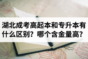 湖北成考高起本和專升本有什么區(qū)別？哪個含金量高？