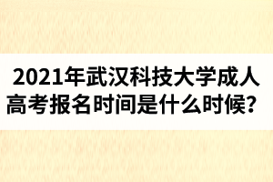 2021年武漢科技大學成人高考報名時間是什么時候？