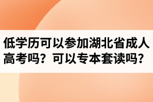 低學(xué)歷可以參加湖北省成人高考嗎？成考可以專本套讀嗎？