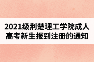 2021級(jí)荊楚理工學(xué)院成人高考新生報(bào)到注冊(cè)的通知