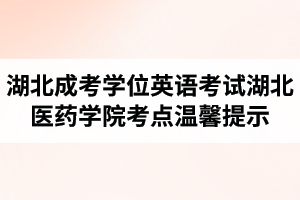 2021年湖北成人高考學位英語考試湖北醫(yī)藥學院考點溫馨提示