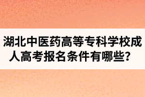 湖北中醫(yī)藥高等?？茖W校成人高考報名條件有哪些？
