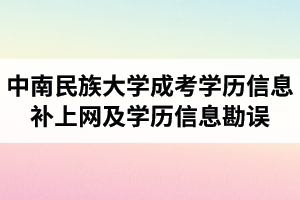 中南民族大學(xué)成人高考學(xué)歷信息補(bǔ)上網(wǎng)及學(xué)歷信息勘誤的辦理流程