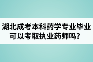 湖北成考本科藥學(xué)專業(yè)畢業(yè)可以考取執(zhí)業(yè)藥師嗎？