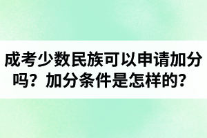 湖北成人高考少數民族可以申請加分嗎？少數民族加分條件是怎樣的？