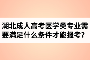 湖北成人高考醫(yī)學(xué)類專業(yè)需要滿足什么條件才能報考？報名時間預(yù)計在什么時候？
