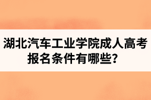 湖北汽車工業(yè)學(xué)院成人高考報(bào)名條件有哪些？