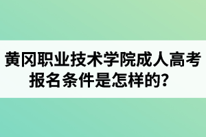 黃岡職業(yè)技術學院成人高考報名條件是怎樣的？