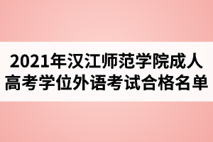 2021年漢江師范學(xué)院成人高考學(xué)位外語考試合格名單