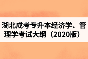 湖北成人高考專升本“經(jīng)濟(jì)學(xué)、管理學(xué)”復(fù)習(xí)考試大綱（2020年版）