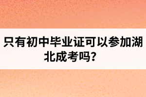 只有初中畢業(yè)證可以參加湖北成考嗎？拿到本科學(xué)歷有哪些方式？