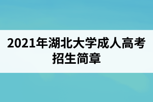 2021年湖北大學(xué)成人高考招生簡章