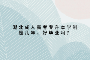 湖北成人高考專升本學制是幾年，好畢業(yè)嗎？