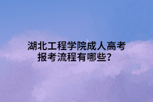 湖北工程學(xué)院成人高考報(bào)考流程有哪些？