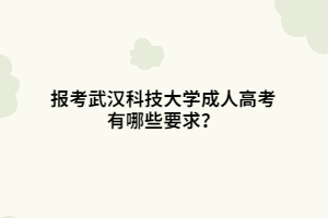 報(bào)考武漢科技大學(xué)成人高考有哪些要求？