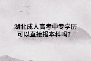 湖北成人高考中專學(xué)歷可以直接報本科嗎？