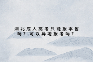 湖北成人高考只能報本省嗎？可以異地報考嗎？