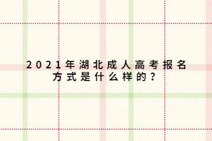 2021年湖北成人高考報名方式是什么樣的？