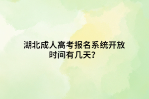湖北成人高考報名系統(tǒng)開放時間有幾天？