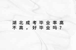 湖北成考畢業(yè)率高不高，好畢業(yè)嗎？