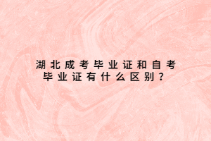 湖北成考畢業(yè)證和自考畢業(yè)證有什么區(qū)別？
