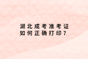湖北成考準(zhǔn)考證如何正確打??？
