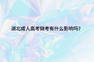 湖北成人高考缺考有什么影響嗎？