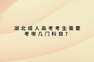 湖北成人高考考生需要考哪幾門科目？