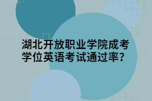湖北開放職業(yè)學(xué)院成考學(xué)位英語考試通過率？