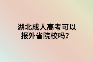 湖北成人高考可以報(bào)外省院校嗎？