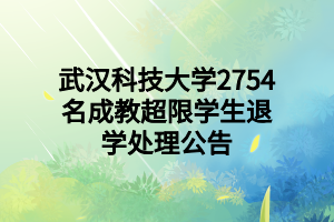 武漢科技大學(xué)2754名成教超限學(xué)生退學(xué)處理公告
