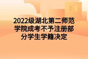2022級湖北第二師范學院成考不予注冊部分學生學籍決定
