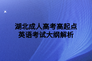 湖北成人高考高起點(diǎn)英語考試大綱解析