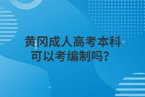 ?黃岡成人高考本科可以考編制嗎？