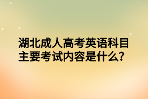 湖北成人高考英語(yǔ)科目主要考試內(nèi)容是什么？