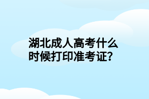 湖北成人高考什么時候打印準考證？