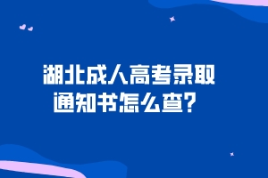 湖北成人高考錄取通知書怎么查？