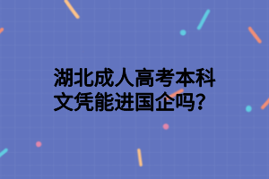湖北成人高考本科文憑能進國企嗎？