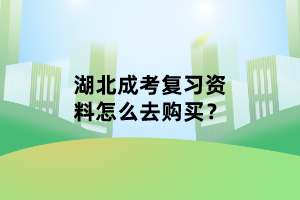 湖北成考復(fù)習(xí)資料怎么去購買？