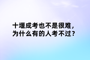 十堰成考也不是很難，為什么有的人考不過？