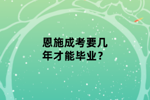 恩施成考要幾年才能畢業(yè)？