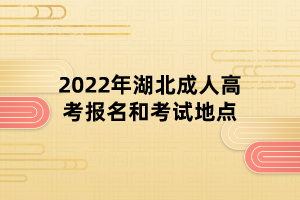 2022年湖北成人高考報名和考試地點