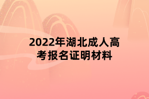 2022年湖北成人高考報(bào)名證明材料