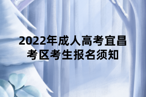 2022年成人高考宜昌考區(qū)考生報(bào)名須知