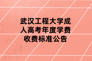武漢工程大學(xué)成人高考年度學(xué)費收費標(biāo)準(zhǔn)公告