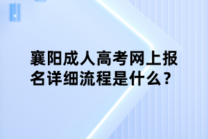 襄陽(yáng)成人高考網(wǎng)上報(bào)名詳細(xì)流程是什么？
