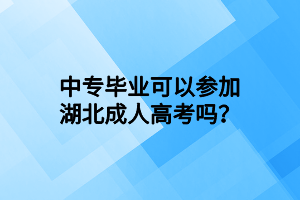 中專畢業(yè)可以參加湖北成人高考嗎？