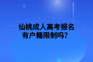 仙桃成人高考報名有戶籍限制嗎？