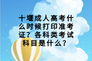 十堰成人高考什么時候打印準考證？各科類考試科目是什么？