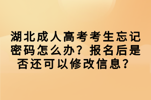 湖北成人高考考生忘記密碼怎么辦？報名后是否還可以修改信息？